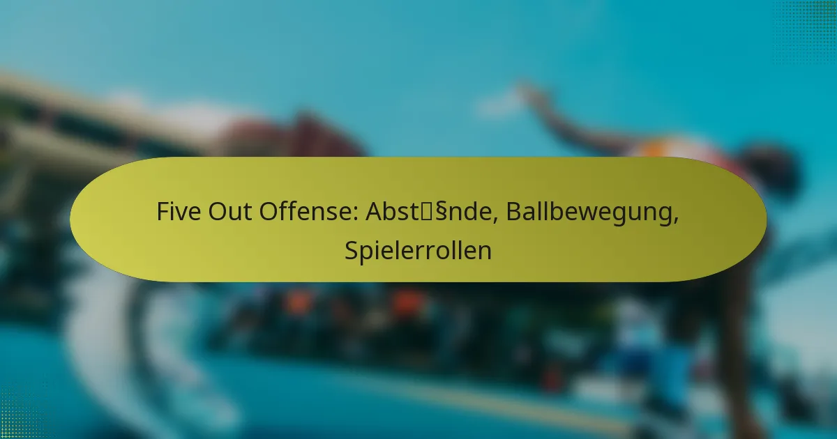 Five Out Offense: Abstände, Ballbewegung, Spielerrollen