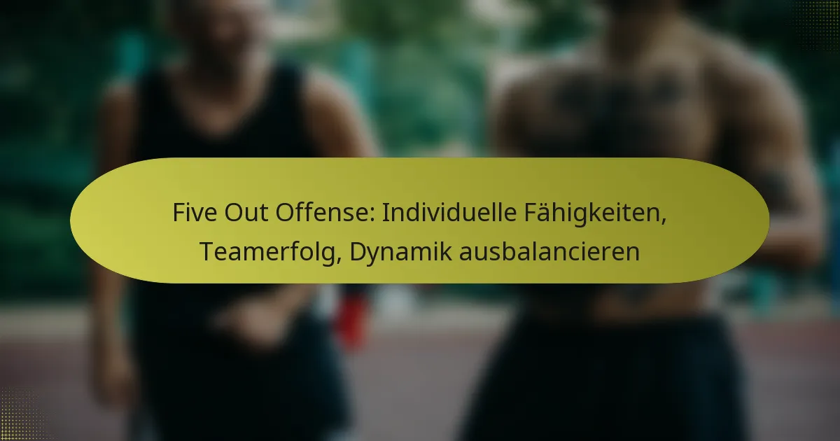 Five Out Offense: Individuelle Fähigkeiten, Teamerfolg, Dynamik ausbalancieren