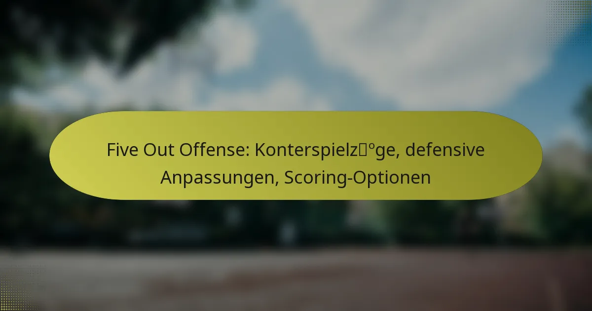 Five Out Offense: Konterspielzüge, defensive Anpassungen, Scoring-Optionen