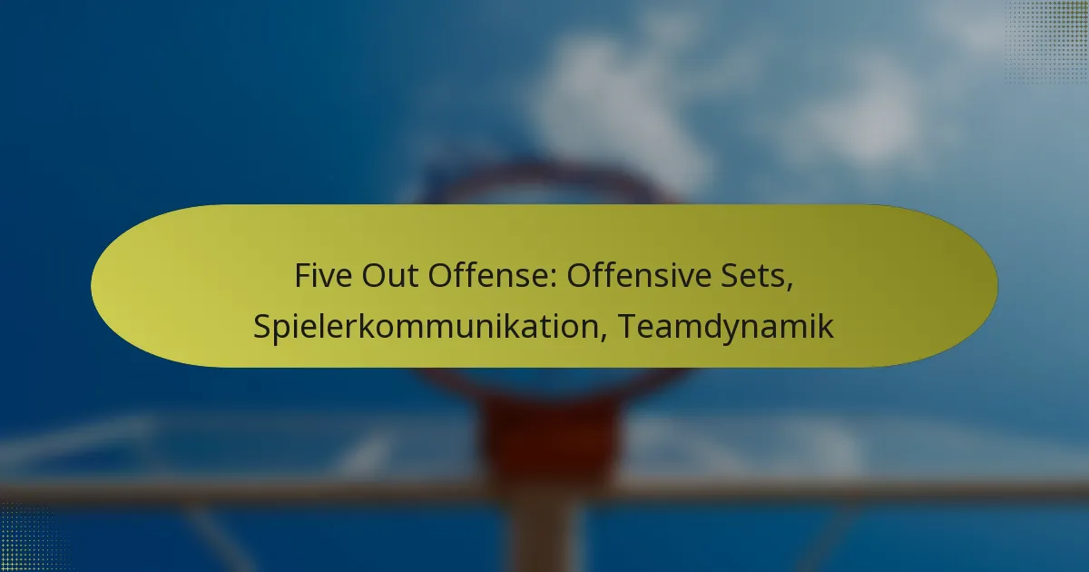 Five Out Offense: Offensive Sets, Spielerkommunikation, Teamdynamik