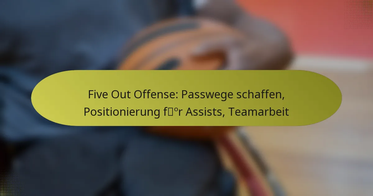 Five Out Offense: Passwege schaffen, Positionierung für Assists, Teamarbeit