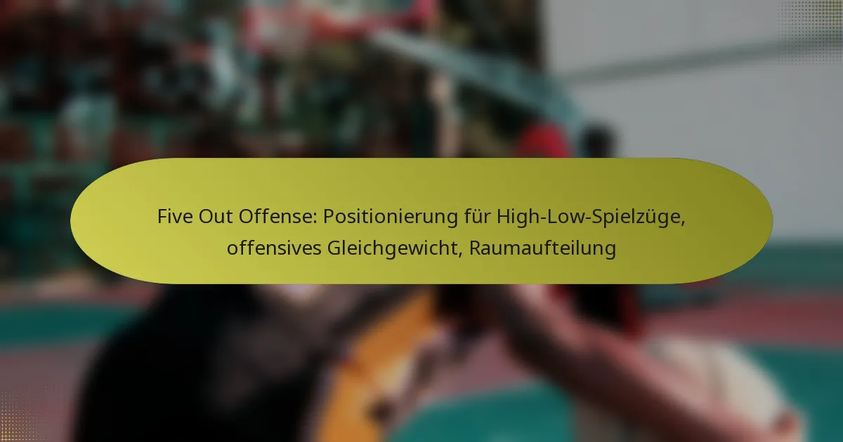 Five Out Offense: Positionierung für High-Low-Spielzüge, offensives Gleichgewicht, Raumaufteilung