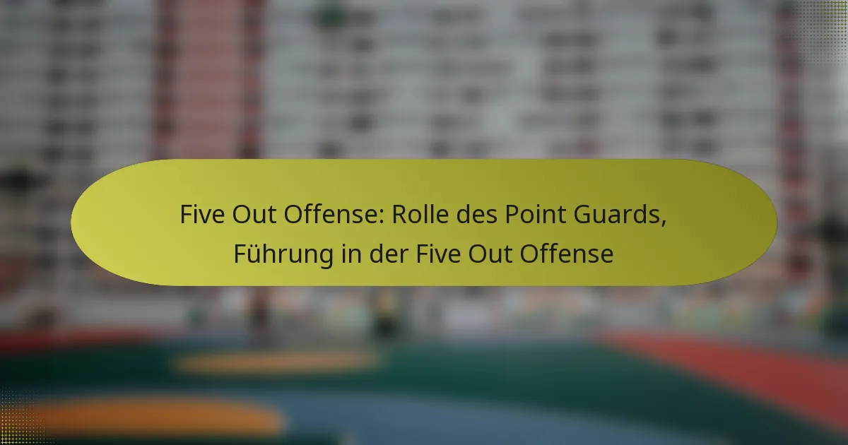 Five Out Offense: Rolle des Point Guards, Führung in der Five Out Offense