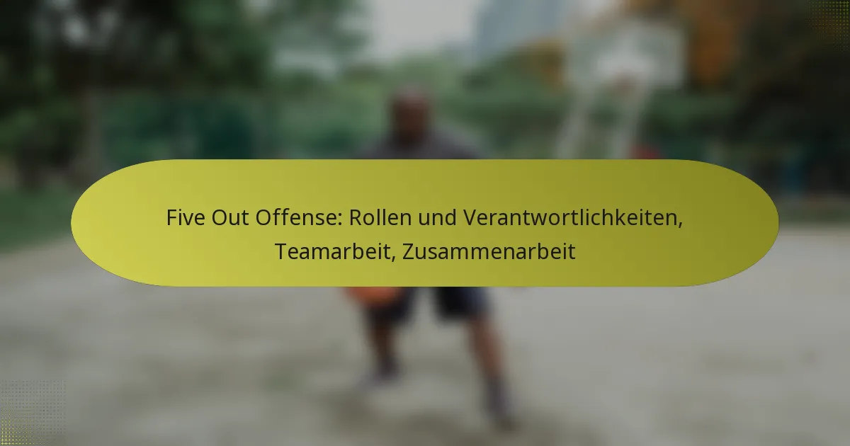 Five Out Offense: Rollen und Verantwortlichkeiten, Teamarbeit, Zusammenarbeit