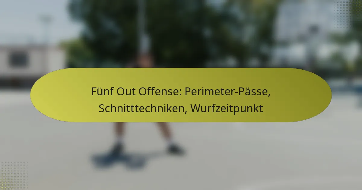 Fünf Out Offense: Perimeter-Pässe, Schnitttechniken, Wurfzeitpunkt