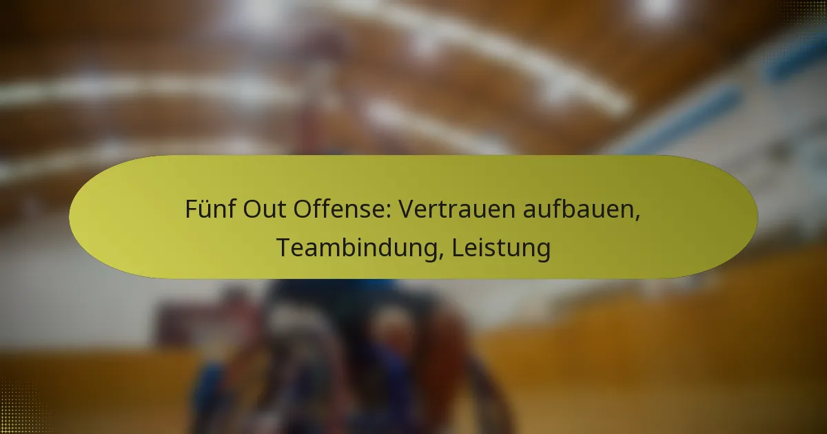 Fünf Out Offense: Vertrauen aufbauen, Teambindung, Leistung