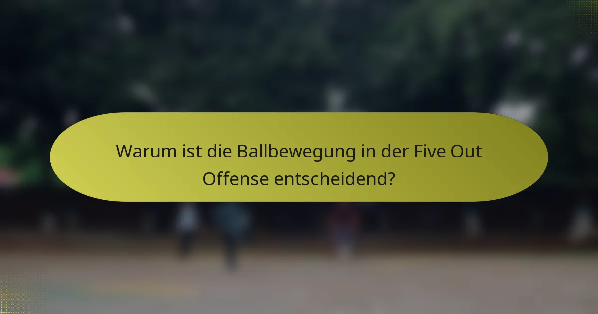 Warum ist die Ballbewegung in der Five Out Offense entscheidend?