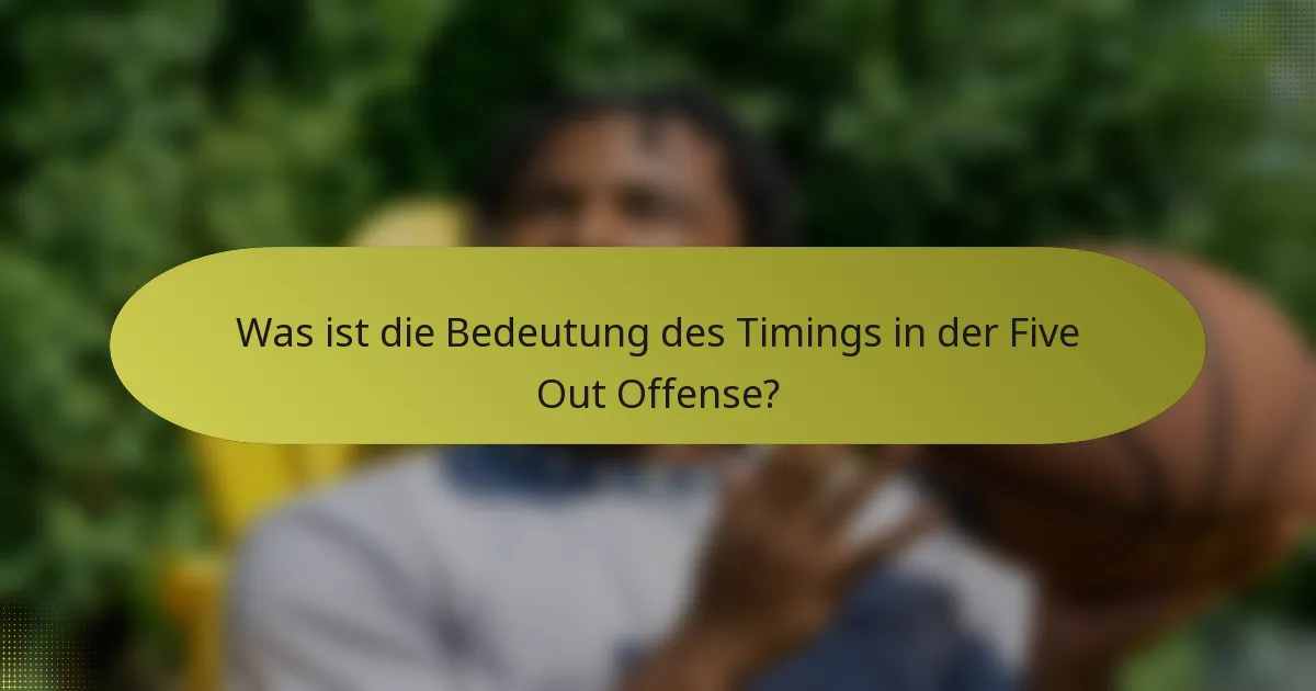 Was ist die Bedeutung des Timings in der Five Out Offense?