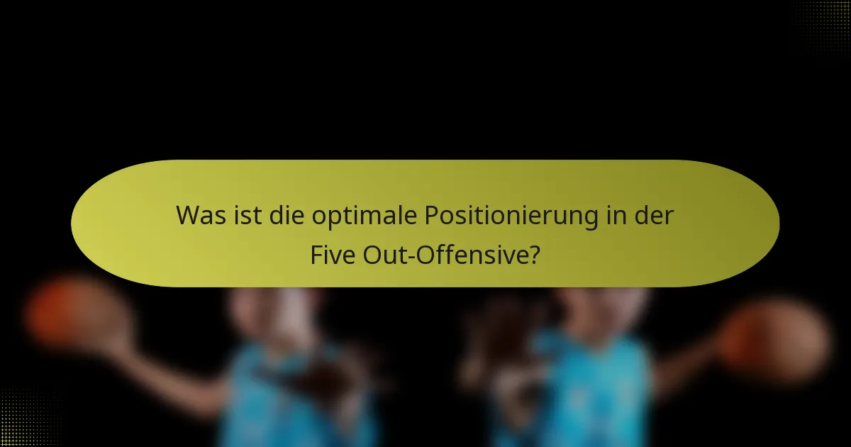 Was ist die optimale Positionierung in der Five Out-Offensive?