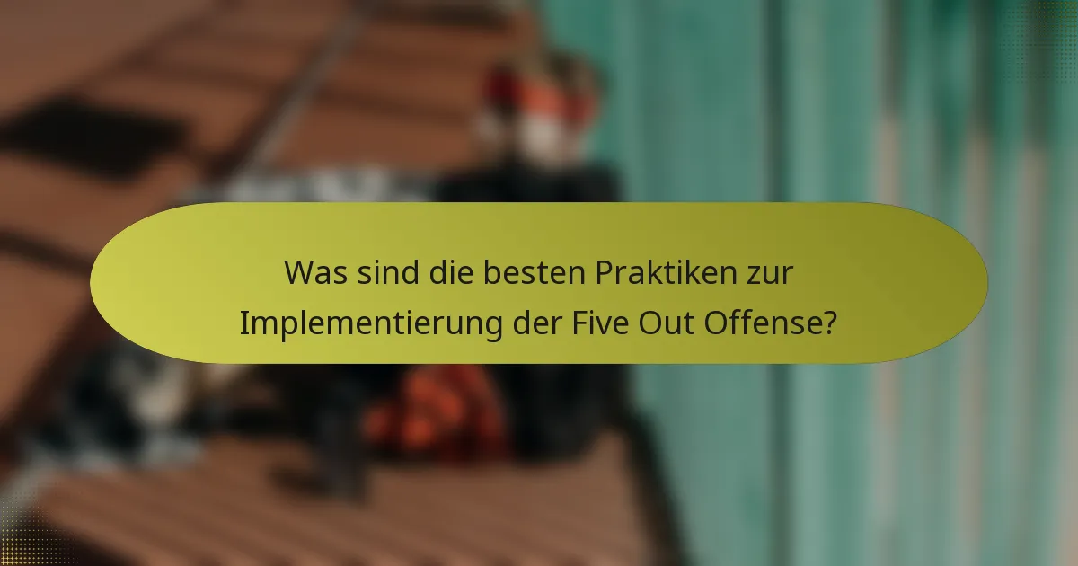 Was sind die besten Praktiken zur Implementierung der Five Out Offense?
