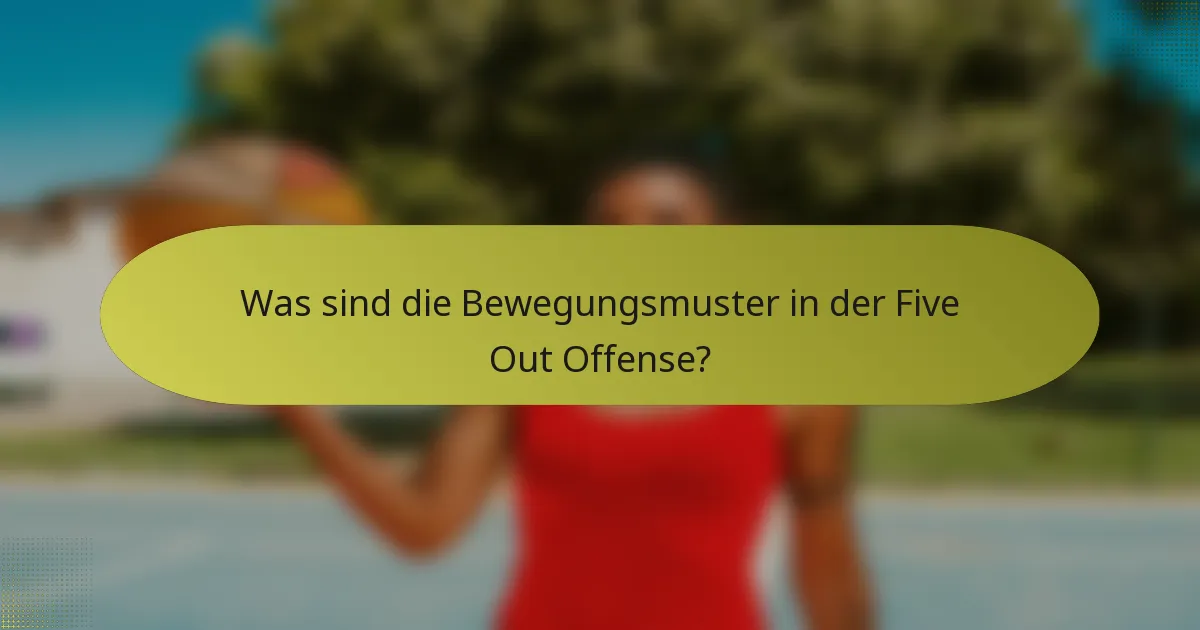 Was sind die Bewegungsmuster in der Five Out Offense?