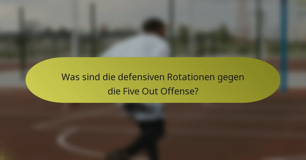Was sind die defensiven Rotationen gegen die Five Out Offense?