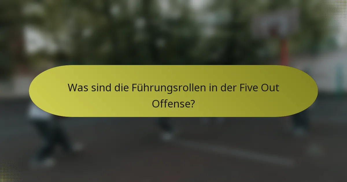 Was sind die Führungsrollen in der Five Out Offense?
