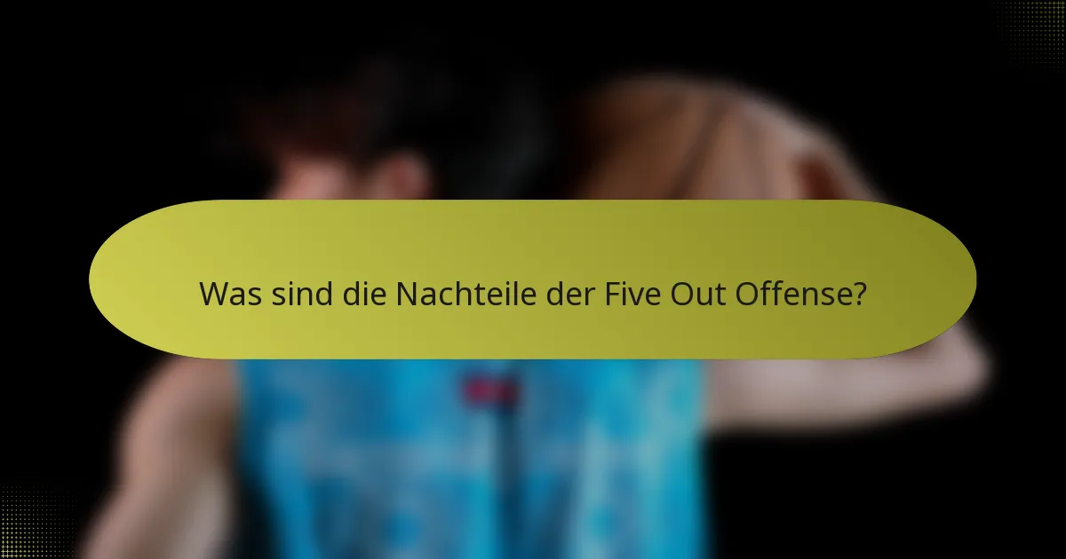 Was sind die Nachteile der Five Out Offense?