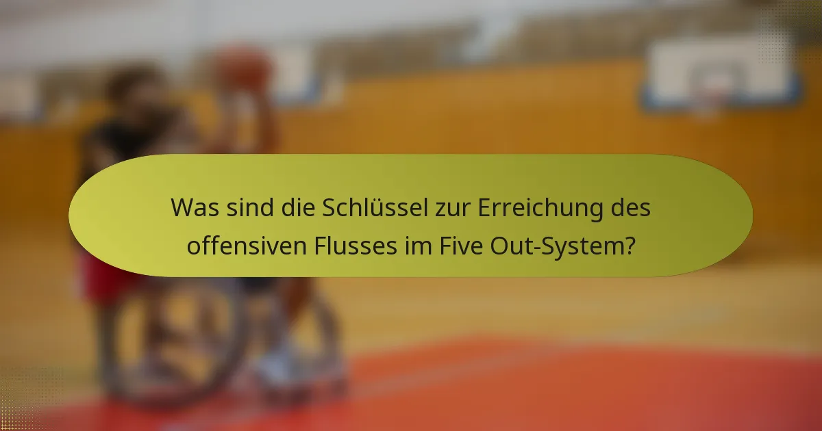 Was sind die Schlüssel zur Erreichung des offensiven Flusses im Five Out-System?