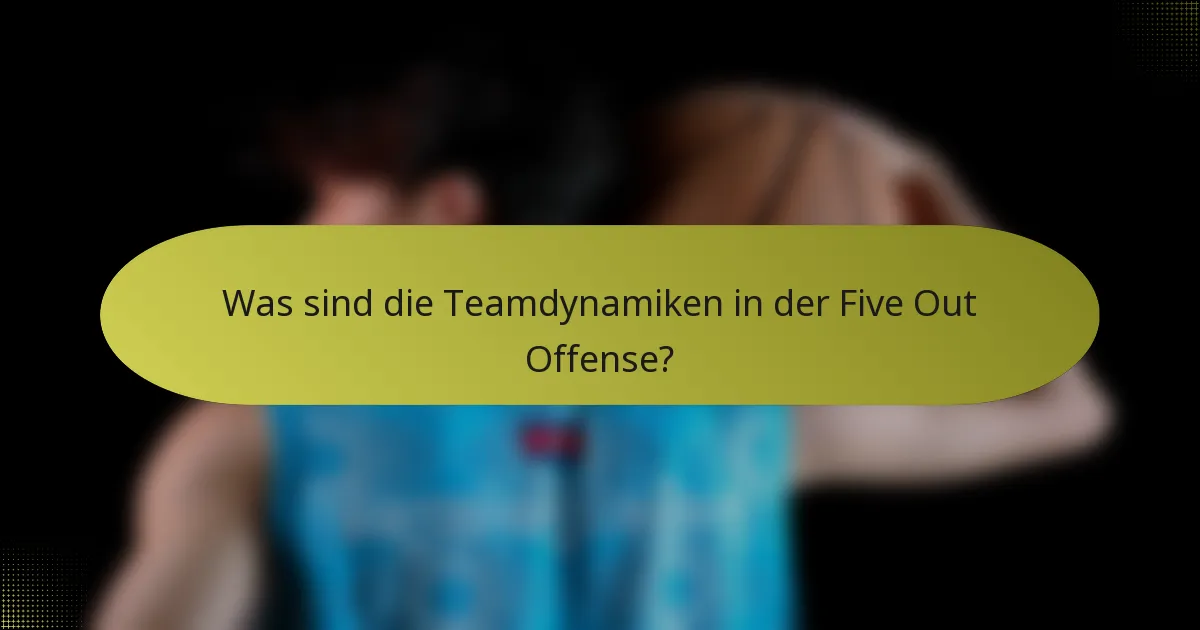 Was sind die Teamdynamiken in der Five Out Offense?