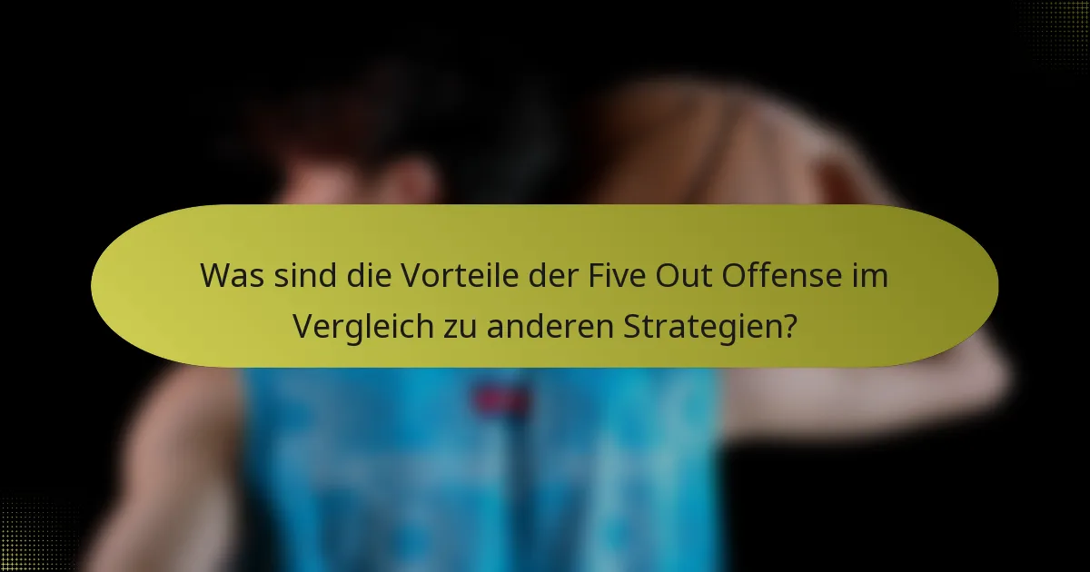 Was sind die Vorteile der Five Out Offense im Vergleich zu anderen Strategien?