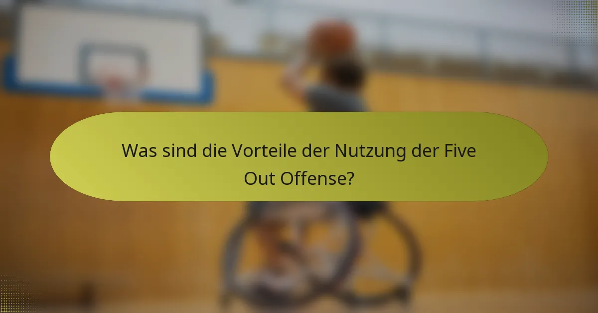 Was sind die Vorteile der Nutzung der Five Out Offense?