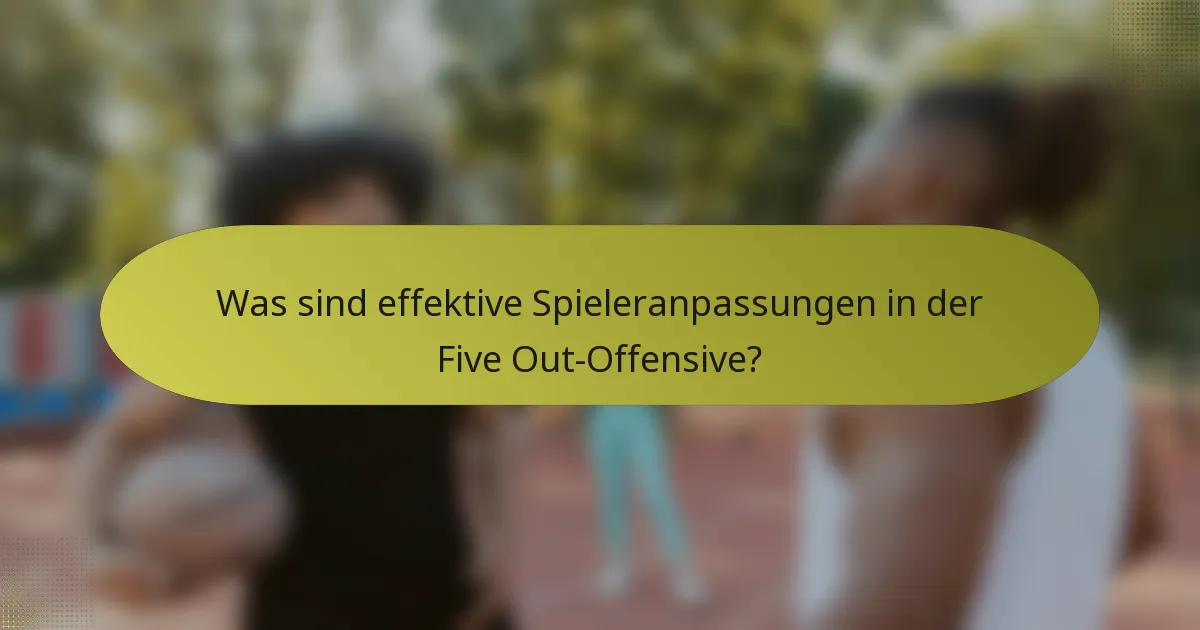 Was sind effektive Spieleranpassungen in der Five Out-Offensive?