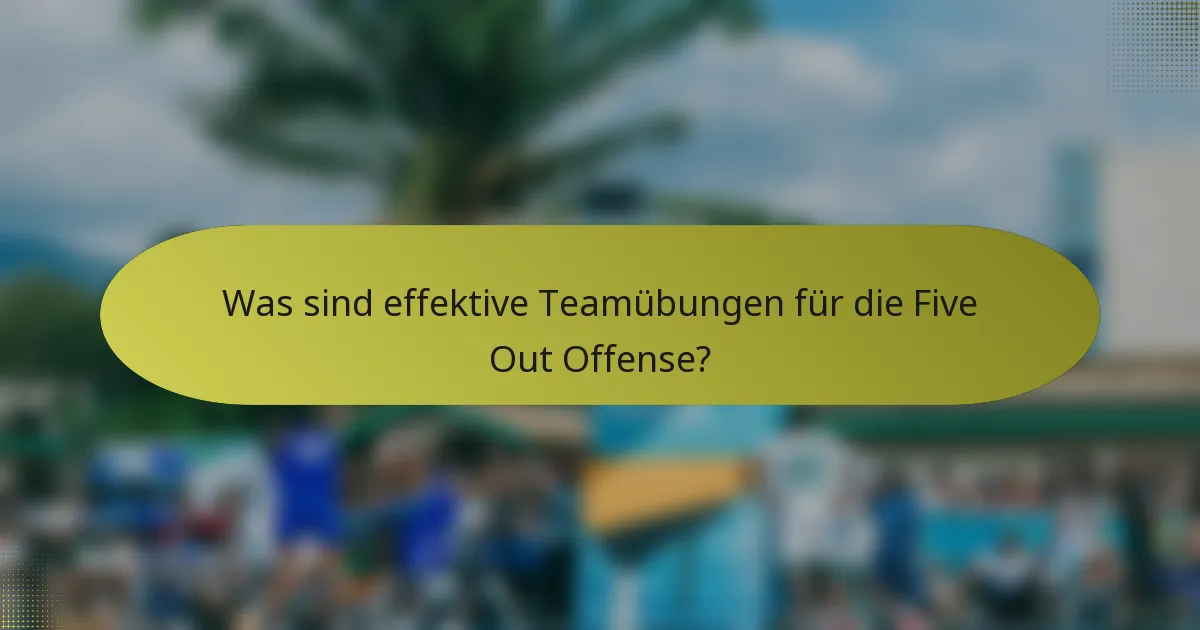 Was sind effektive Teamübungen für die Five Out Offense?