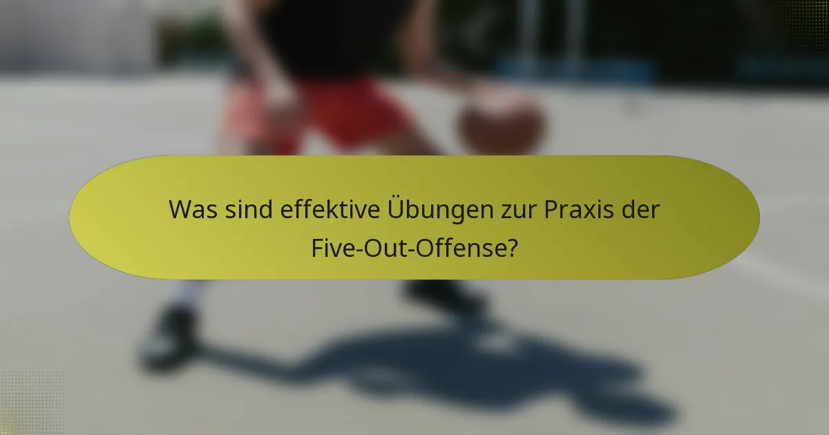 Was sind effektive Übungen zur Praxis der Five-Out-Offense?