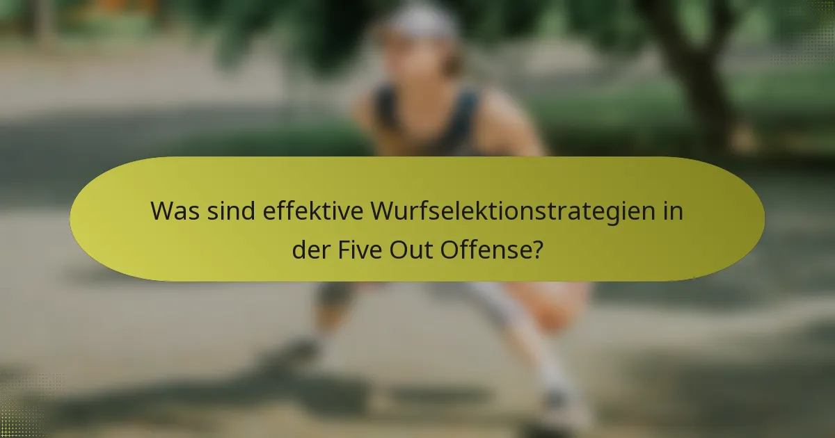 Was sind effektive Wurfselektionstrategien in der Five Out Offense?