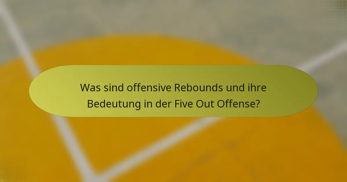 Was sind offensive Rebounds und ihre Bedeutung in der Five Out Offense?