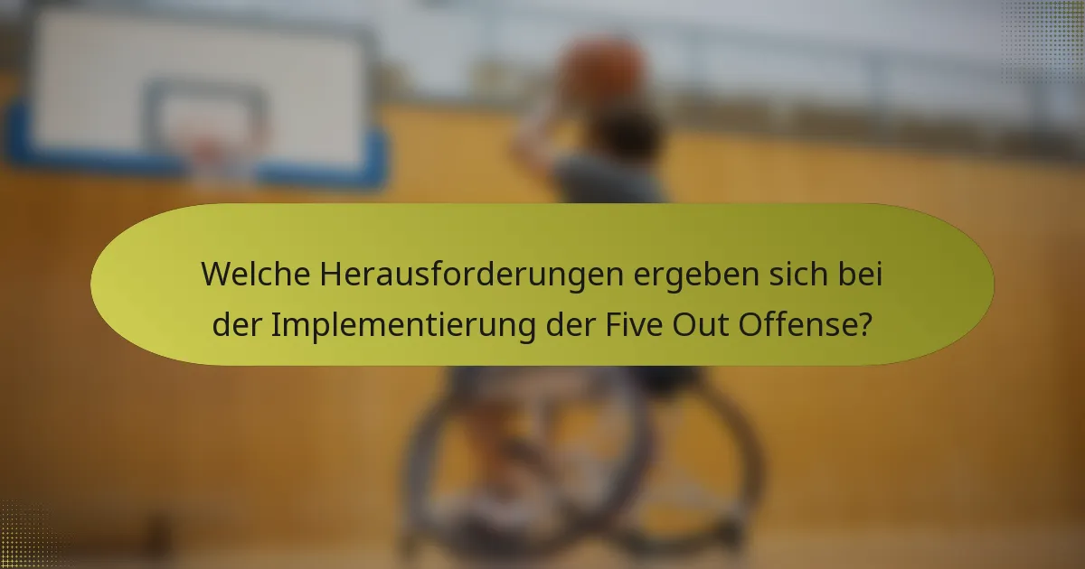 Welche Herausforderungen ergeben sich bei der Implementierung der Five Out Offense?