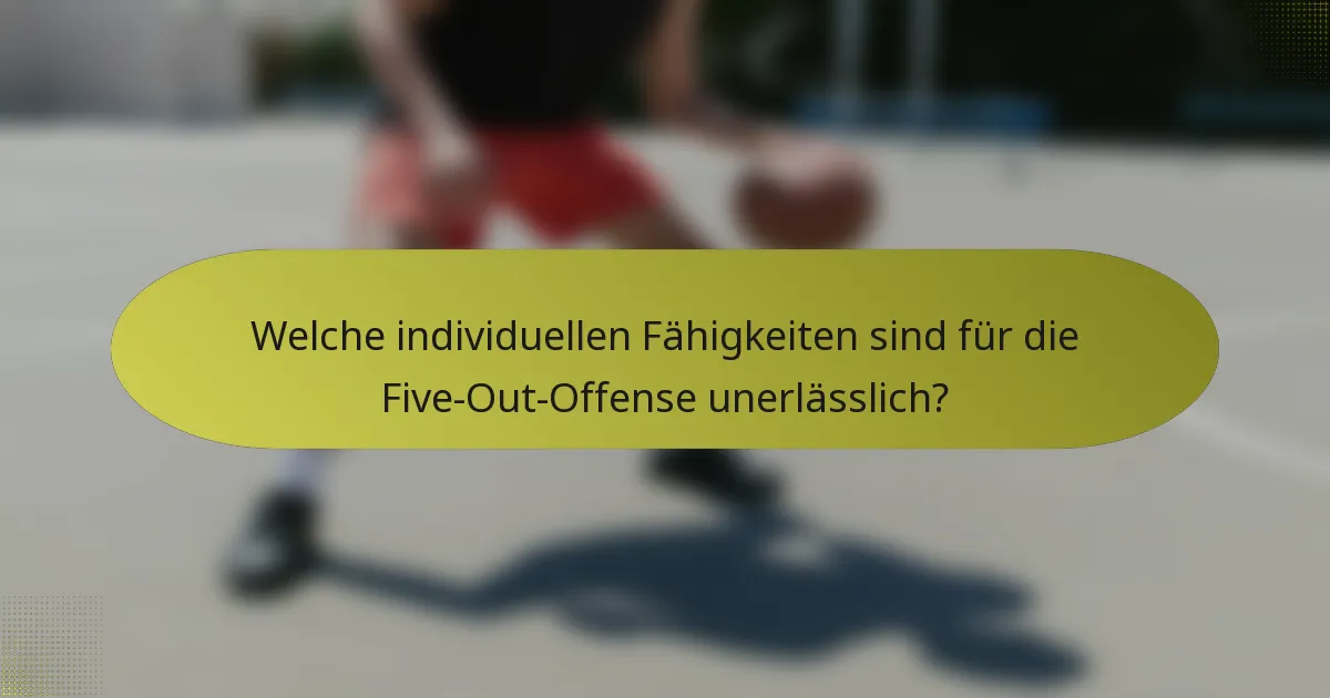 Welche individuellen Fähigkeiten sind für die Five-Out-Offense unerlässlich?