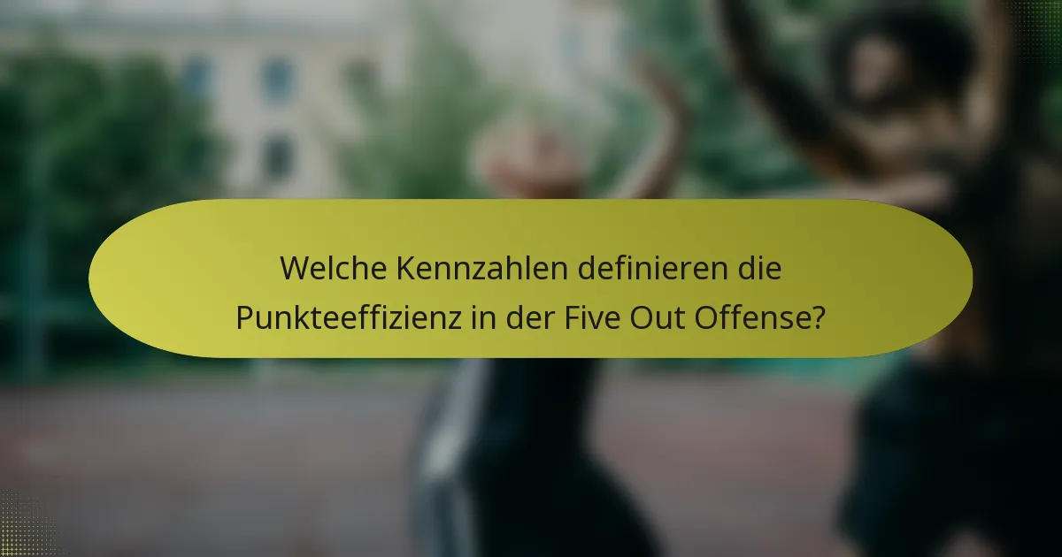 Welche Kennzahlen definieren die Punkteeffizienz in der Five Out Offense?
