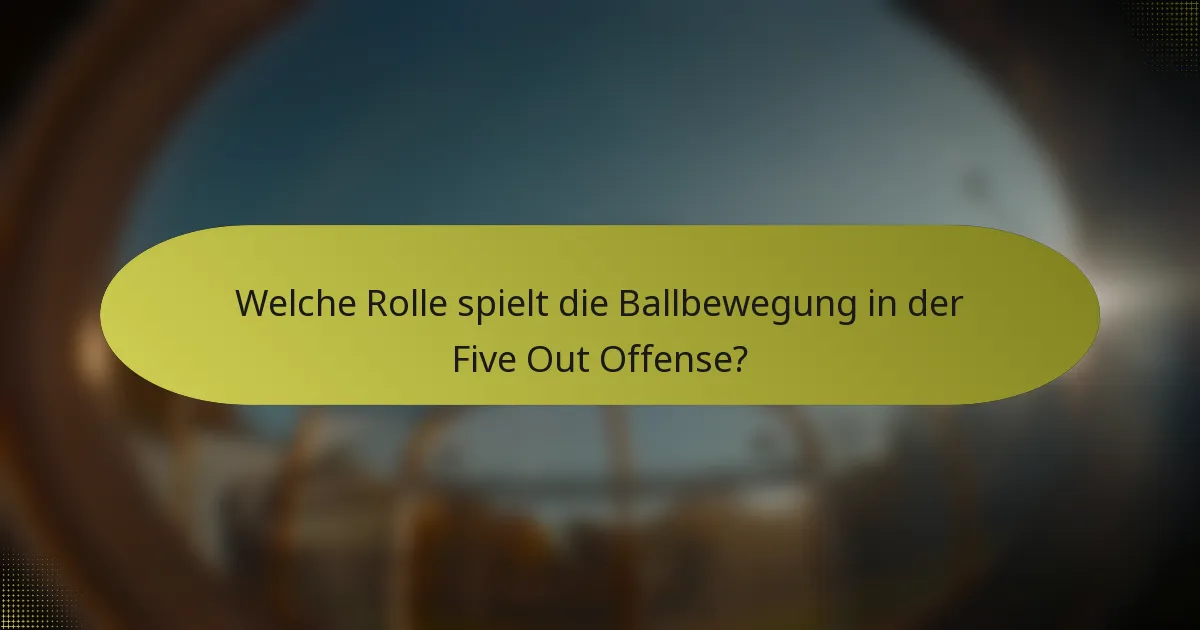 Welche Rolle spielt die Ballbewegung in der Five Out Offense?