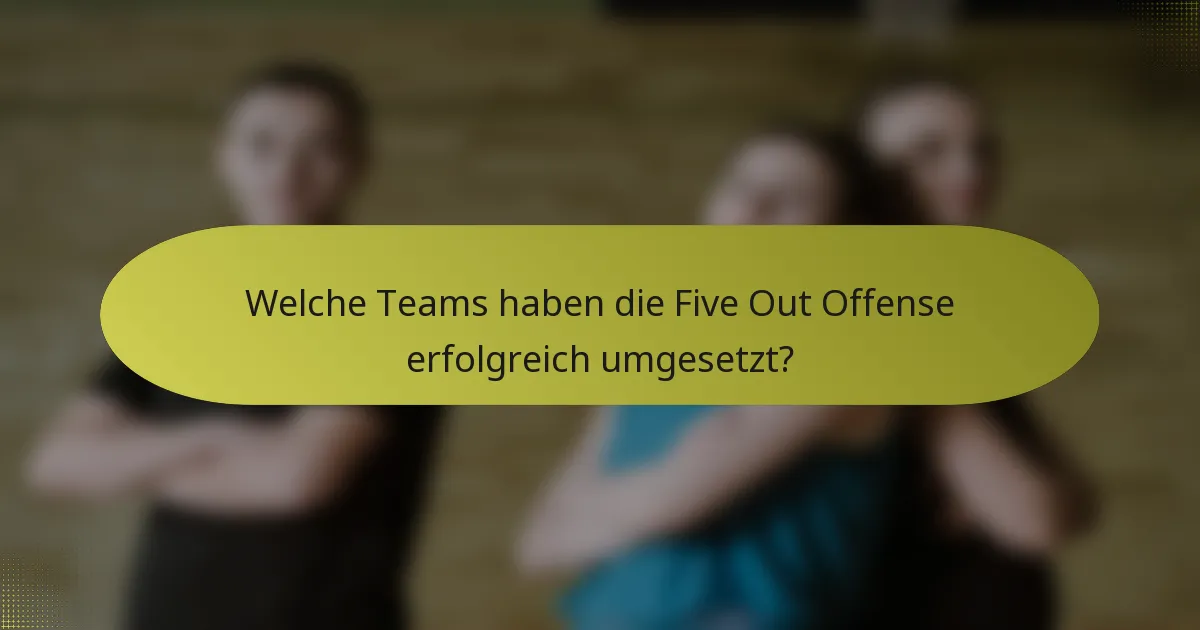 Welche Teams haben die Five Out Offense erfolgreich umgesetzt?