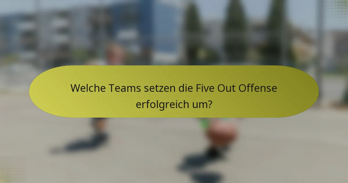 Welche Teams setzen die Five Out Offense erfolgreich um?