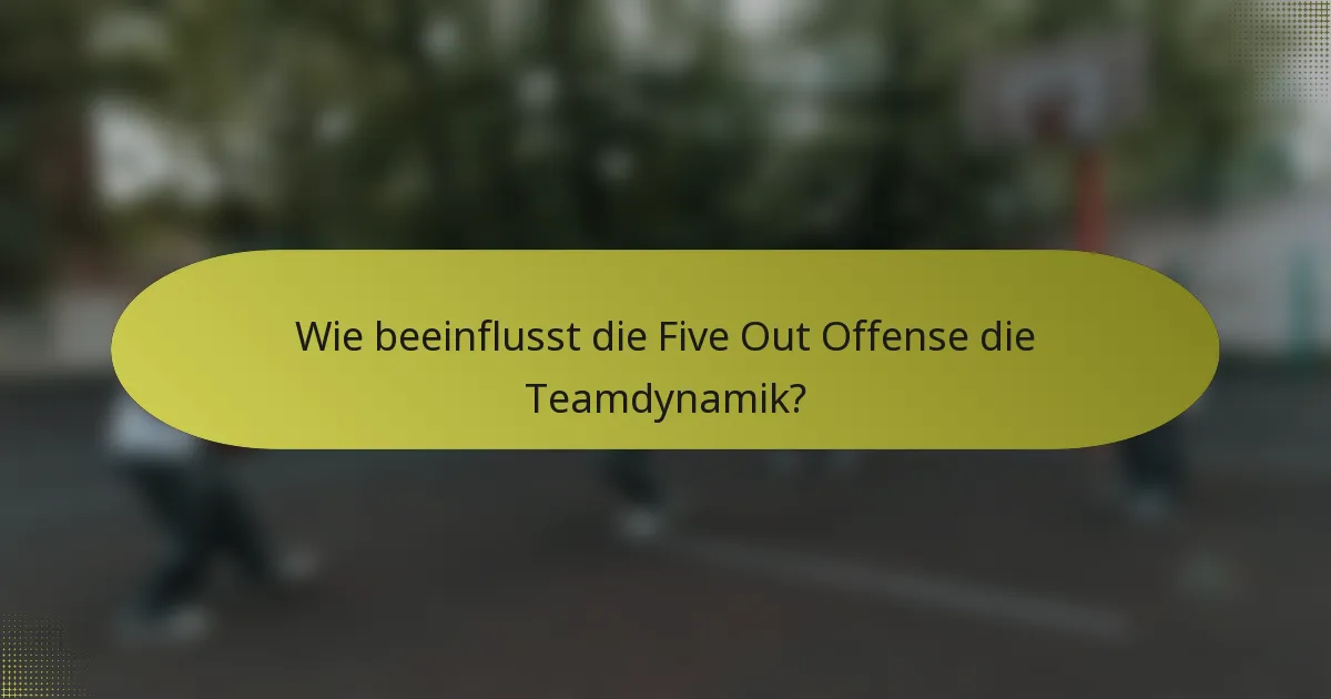 Wie beeinflusst die Five Out Offense die Teamdynamik?