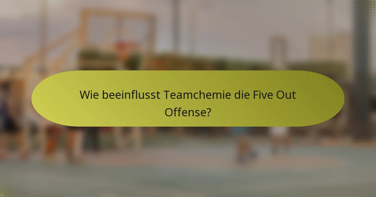 Wie beeinflusst Teamchemie die Five Out Offense?