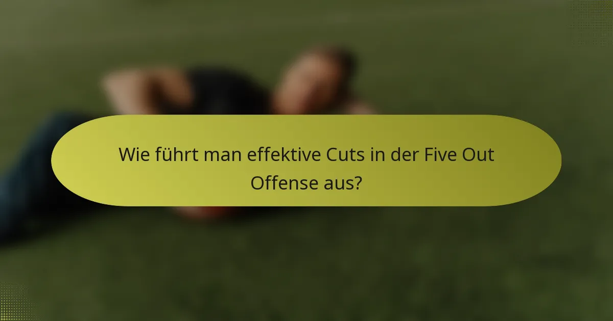 Wie führt man effektive Cuts in der Five Out Offense aus?