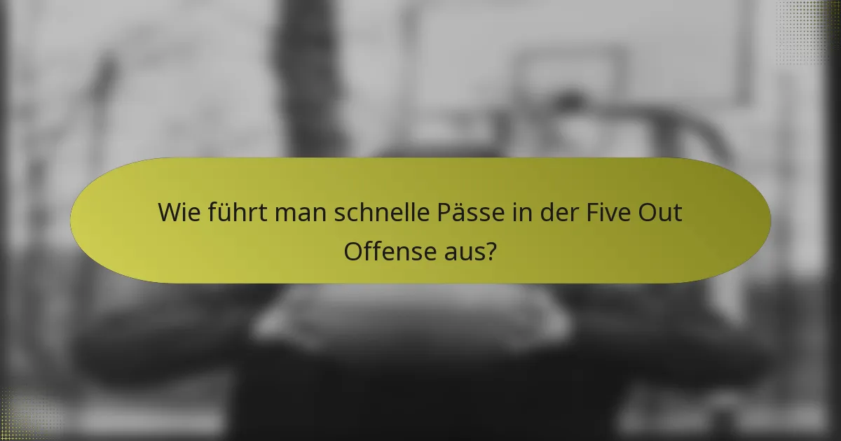 Wie führt man schnelle Pässe in der Five Out Offense aus?