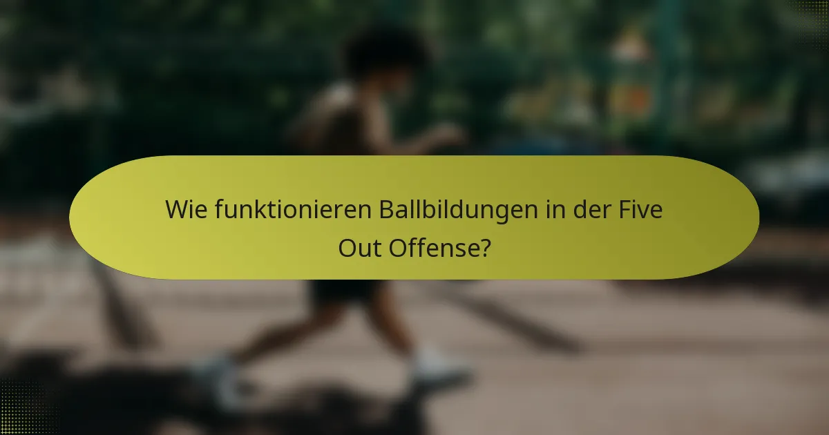 Wie funktionieren Ballbildungen in der Five Out Offense?