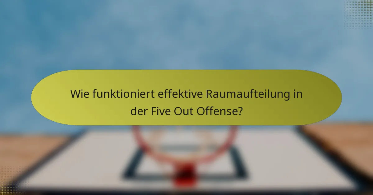Wie funktioniert effektive Raumaufteilung in der Five Out Offense?