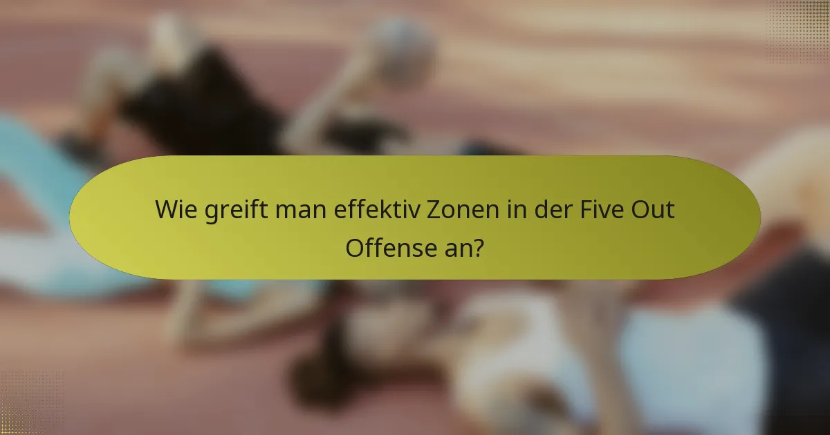 Wie greift man effektiv Zonen in der Five Out Offense an?
