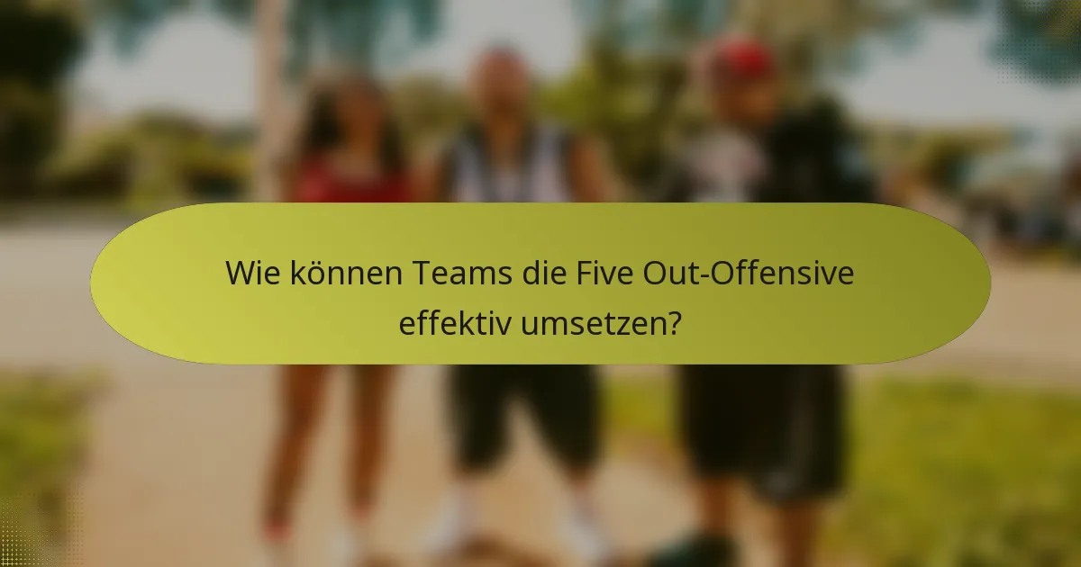 Wie können Teams die Five Out-Offensive effektiv umsetzen?