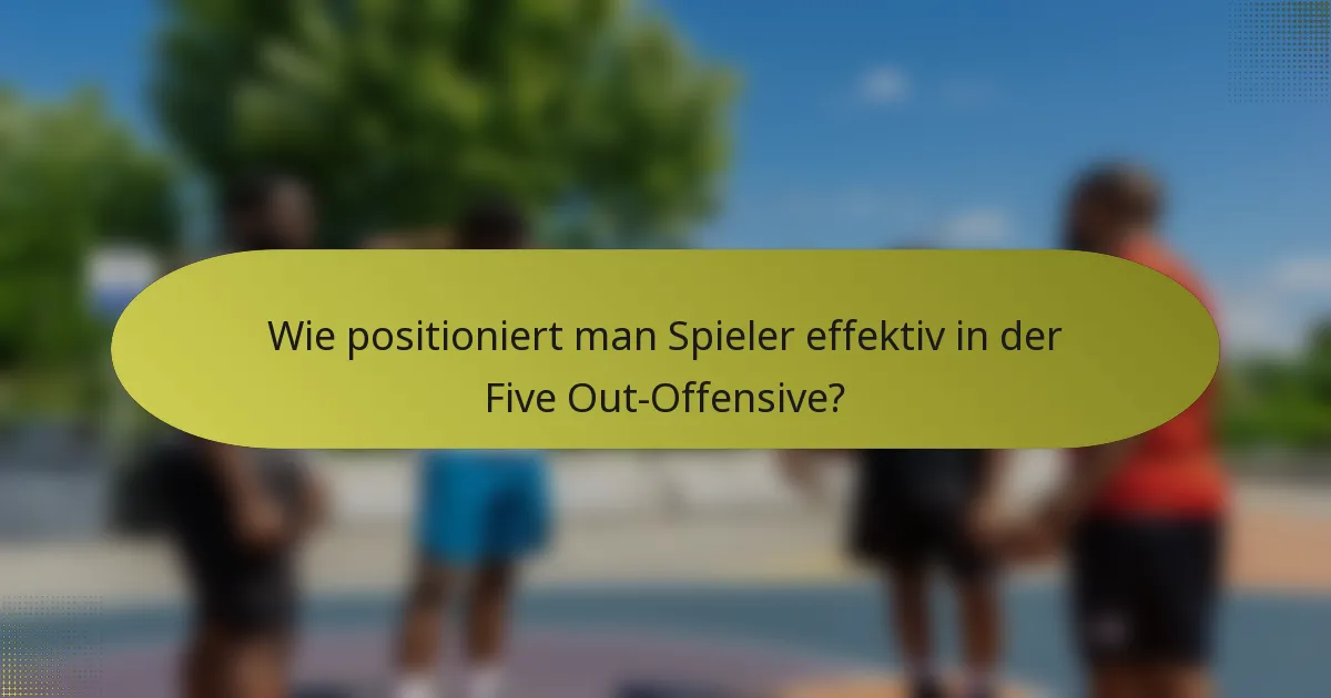 Wie positioniert man Spieler effektiv in der Five Out-Offensive?