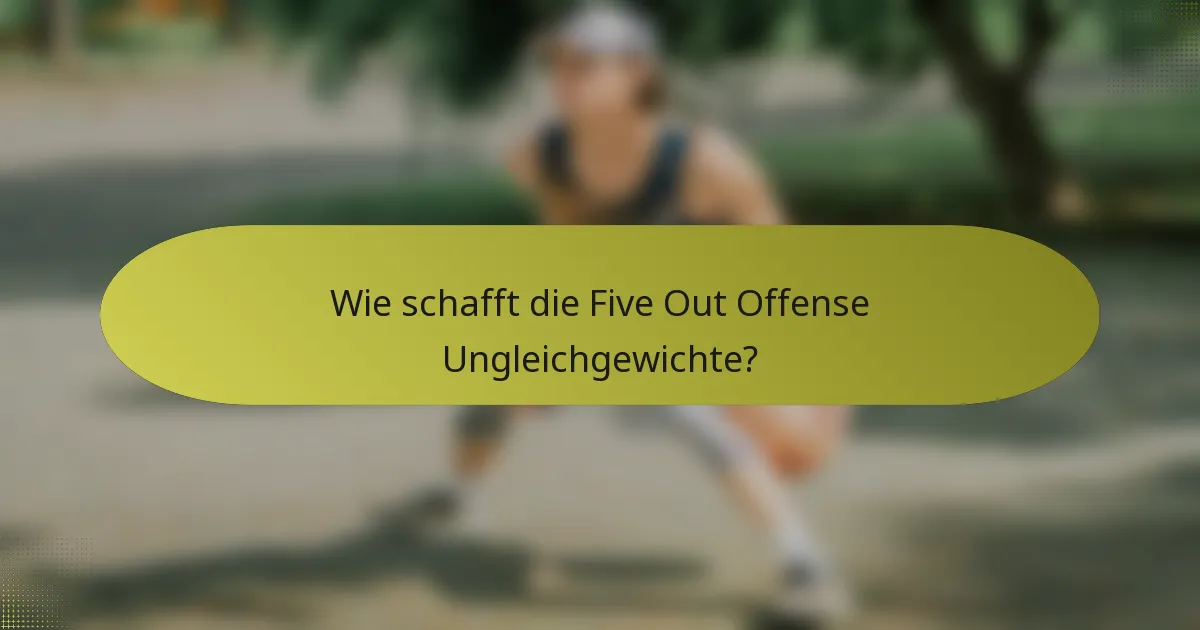 Wie schafft die Five Out Offense Ungleichgewichte?