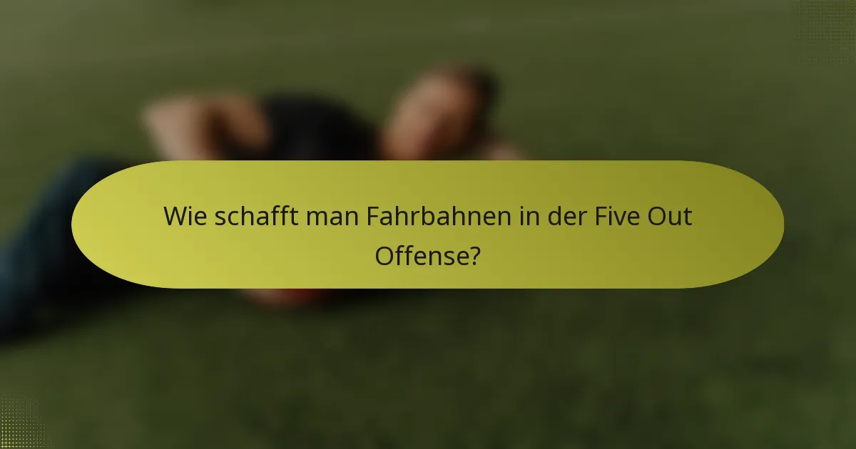 Wie schafft man Fahrbahnen in der Five Out Offense?