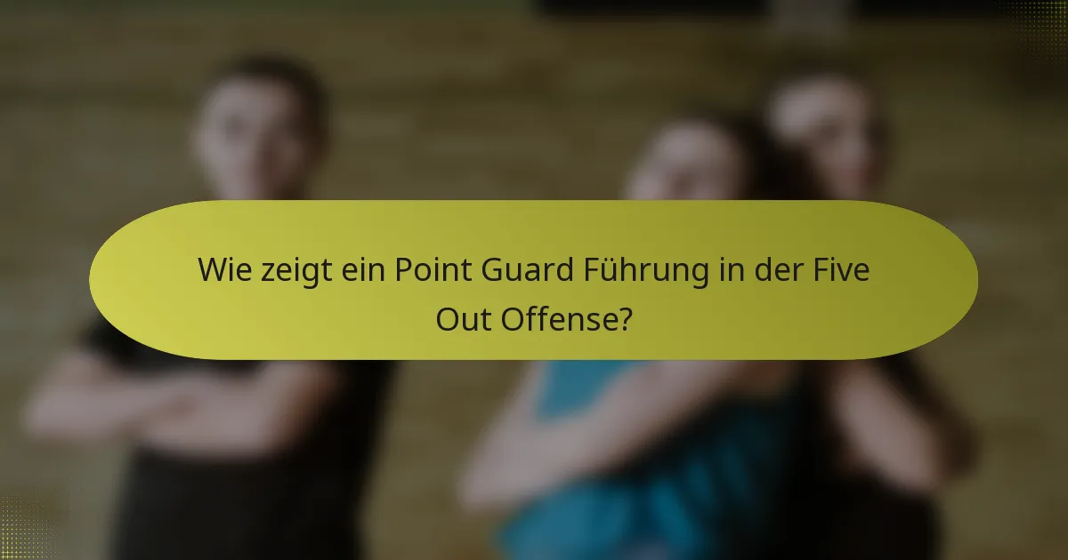 Wie zeigt ein Point Guard Führung in der Five Out Offense?